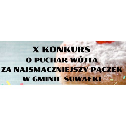X konkurs o puchar Wójta za najsmaczniejszy pączek w Gminie Suwałki .