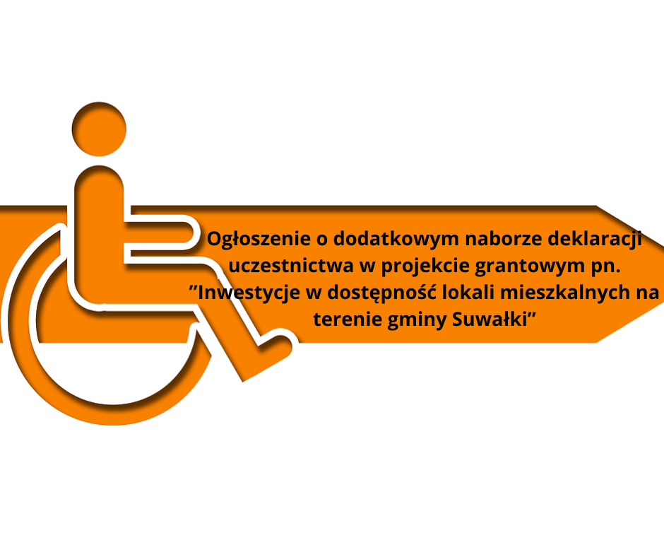 Ogłoszenie o dodatkowym naborze deklaracji uczestnictwa w projekcie grantowym pn. ”Inwestycje w dostępność lokali mieszkalnych na terenie gminy Suwałki”